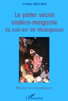 Philippe Beaujard : Le parler secret arabico-malgache du sud-est de Madagascar