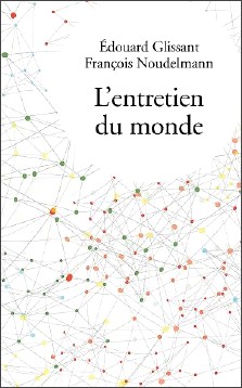 Edouard Glissant : L'entretien du monde, entretiens avec François Noudelmann